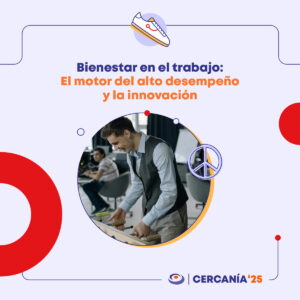 ¿Quieres saber cómo el bienestar laboral puede impulsar a tu empresa? Continúa leyendo este artículo y no te olvides de asistir a Cercanía 2025.