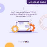 Conoce las 5 mejoras de Sistema TRESS 2026 para optimizar la operación de nómina, fortalecer el cumplimiento y automatizar procesos clave.
