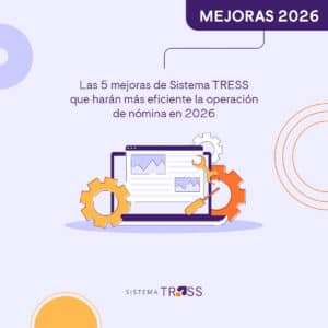 Conoce las 5 mejoras de Sistema TRESS 2026 para optimizar la operación de nómina, fortalecer el cumplimiento y automatizar procesos clave.